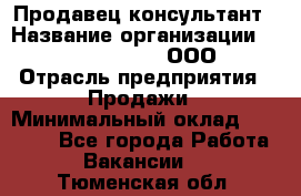 Продавец-консультант › Название организации ­ Love Republic, ООО › Отрасль предприятия ­ Продажи › Минимальный оклад ­ 35 000 - Все города Работа » Вакансии   . Тюменская обл.